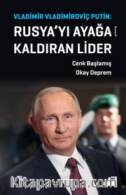 Rusya’yı Ayağa Kaldıran Lider Vladimir Vladimiroviç Putin