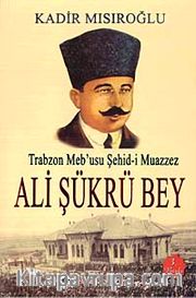 Trabzon Meb'usu Şehid-i Muazzez Ali Şükrü Bey