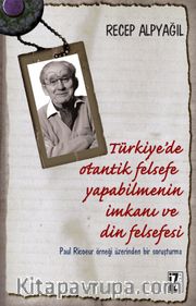 Türkiye'de Otantik Felsefe Yapabilmenin İmkanı ve Din Felsefesi <br /> Paul Ricoeur Örneği Üzerinden Bir Soruşturma