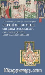 Carmina Burana Şiir, Şarkı ve Başkaldırı <br /> Carlorff Seçkisiyle Latince Aslıyla Birlikte 