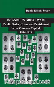 Istanbul's Great War: Public Order, Crime and Punishment in The Ottoman Capital (1914-1918)