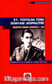 21. Yüzyılda Türk Dünyası Jeopolitiği Muzaffer Özdağ'a Armağan I. Cilt