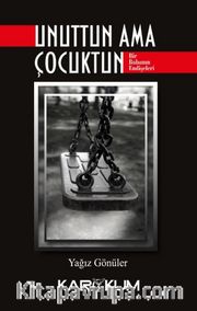 Unuttun Ama Çocuktun <br /> Bir Babanın Endişeleri