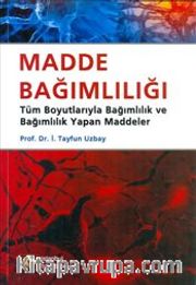 Madde Bağımlılığı Tüm Boyutlarıyla Bağımlılık ve Bağımlılık Yapan Maddeler