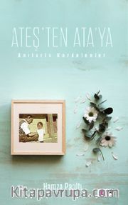 Ateş'ten Ata'ya <br /> Anılarla Kardelenler