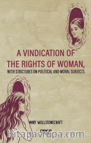 A Vindication Of The Rights Of Woman <br /> With Strictures On Political And Moral Subjects