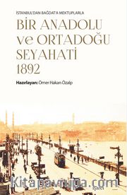 İstanbul’dan Bağdat’a Mektuplarla Bir Anadolu ve Ortadoğu Seyahati 1892