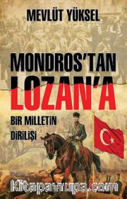 Mondros’tan Lozan’a Bir Milletin Dirilişi