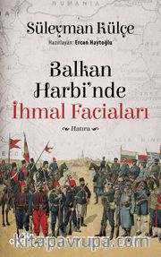 Balkan Harbi'nde İhmal Faciaları