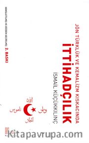 Jön Türklük ve Kemalizm Kıskacında İttihadçılık (Geliştirilmiş Baskı)