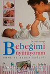Bebeğimi Büyütüyorum Anne ve Bebek Sağlığı / Dr. Adil Asımgil
