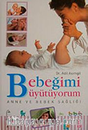Bebeğimi Büyütüyorum Anne ve Bebek Sağlığı / Dr. Adil Asımgil