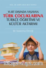 Yurt Dışında Yaşayan Türk Çocuklarına Türkçe Öğretimi ve Kültür Aktarımı: Bir Araştırma Örneği