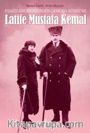 Uşakizade Köşkü’nden Çankaya Köşkü’ne Latife Mustafa Kemal