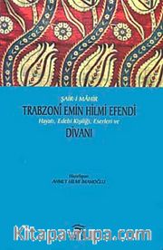 Şair-i Mahir Trabzoni Emin Hilmi Efendi Hayatı, Edebi Kişiliği, Eserleri ve Divanı