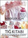 Bebekler İçin Tığ Kitabı & Temel Tığ Bilgileri - 20 Farklı Tığ Tekniği 43 Uygulamalı Model