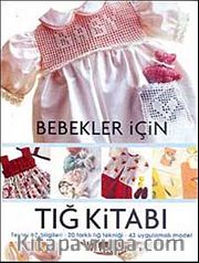 Bebekler İçin Tığ Kitabı <br /> Temel Tığ Bilgileri - 20 Farklı Tığ Tekniği 43 Uygulamalı Model