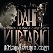 Dahi Kurtarıcı <br /> Atatürk’ün En Özel Fotoğraflarla Kronolojik Yaşam Öyküsü