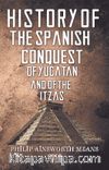 History Of The Spanish Conquest Of Yucatan And Of The Itzas