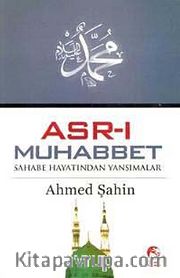 Asr-ı Muhabbet <br /> Sahabe Hayatından Yansımalar