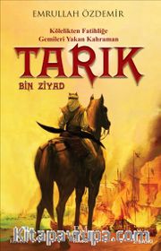 Tarık Bin Ziyad <br /> Kölelikten Fatihliğe Gemileri Yakan Kahraman