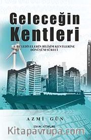 Geleceğin Kentleri <br /> E-Belediyelerin Bilişim Kentlerine Dönüşüm Süreci