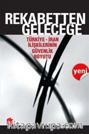 Rekabetten Geleceğe <br /> Türkiye-İran İlişkilerinin Güvenlik Boyutu