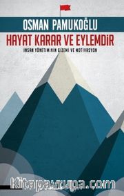 Hayat Karar ve Eylemdir <br /> İnsan Yönetiminin Gizemi ve Motivasyon