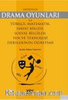 İlköğretimde Drama Oyunları ile Türkçe, Matematik, Hayat Bilgisi, Sosyal Bilgiler, Fen ve Teknoloji Derslerinin Öğretimi