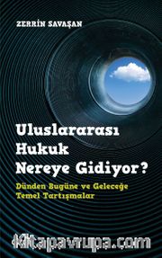 Uluslararası Hukuk Nereye Gidiyor? <br /> Dünden Bugüne ve Geleceğe Temel Tartışmalar
