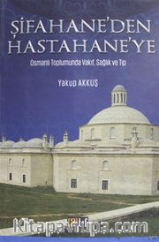 Şifahane'den Hastahane'ye Osmanlı Toplumunda Vakıf, Sağlık ve Tıp