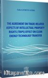 The Agreement On Trade-Related Aspects Of Intellectual Property Rights (TRIPS) Effect On Clean Energy Technology Transfer