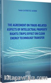 The Agreement On Trade-Related Aspects Of Intellectual Property Rights (TRIPS) Effect On Clean Energy Technology Transfer