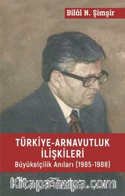 Türkiye Arnavutluk İlişkileri Büyük Elçilik Anıları (1985-1988)