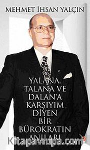 Yalana, Talana ve Dalan'a Karşıyım Diyen Bir Bürokratın Anıları