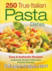 250 True Italian Pasta Dishes <br /> Easy and Authentic Recipes Inspired by Quartino Ristorante Pizzeria Wine Bar
