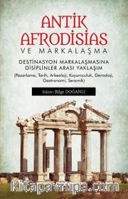 Antik Afrodisias ve Markalaşma <br /> Destinasyon Markalaşmasına Disiplinler Arası Yaklaşım