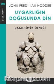 Uygarlığın Doğusunda Din <br /> Çatalhöyük Örneği