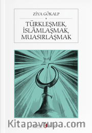 Türkleşmek, İslamlaşmak, Muasırlaşmak