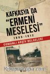Kafkasya'da Ermeni Meselesi 1895-1912 & Osmanlı Arşiv Belgeleri