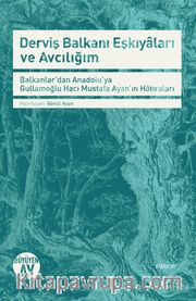 Derviş Balkanı Eşkıyaları ve Avcılığım <br /> Balkanlar'dan Anadolu'ya Gullamoğlu Hacı Mustafa Ayan'ın Hatıraları