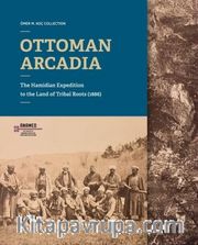 Ottoman Arcadıa: The Hamidian Expedition To The Land Of Tribal Roots (1886)