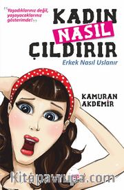 Kadın Nasıl Çıldırır <br /> Erkek Nasıl Uslanır