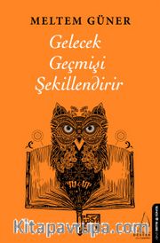 Gelecek Geçmişi Şekillendirir