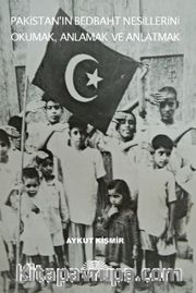 Pakistan’ın Bedbaht Nesillerini Okumak, Anlamak ve Anlatmak