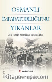 Osmanlı İmparatorluğu’nu Yıkanlar <br /> Jön Türkler, Komitacılar, Siyonistler