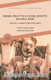 Meşrutiyetten Cumhuriyete Hatıralarım - İstanbul Trabzon Selanik Suriye 