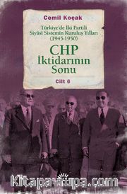 CHP İktidarının Sonu <br /> Türkiye’de İki Partili Siyasi Sistemin Kuruluş Yılları (1945-1950) Cilt 6
