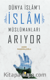 Dünya İslam’ı İslam Müslümanları Arıyor