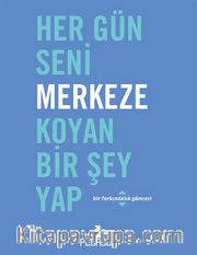 Her Gün Seni Merkeze Koyan Bir Şey Yap